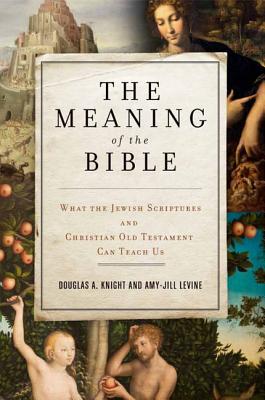 The Meaning of the Bible: What the Jewish Scriptures and Christian Old Testament Can Teach Us - Douglas A. Knight