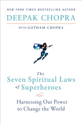The Seven Spiritual Laws of Superheroes: Harnessing Our Power to Change the World - Deepak Chopra