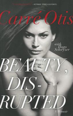 Beauty, Disrupted: A Memoir - Carre Otis