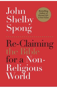 Re-Claiming the Bible for a Non-Religious World - John Shelby Spong