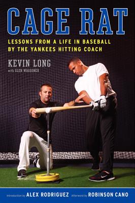 Cage Rat: Lessons from a Life in Baseball by the Yankees Hitting Coach - Kevin Long