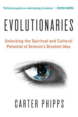 Evolutionaries: Unlocking the Spiritual and Cultural Potential of Science's Greatest Idea - Carter Phipps