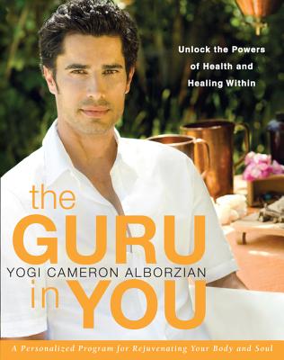 The Guru in You: A Personalized Program for Rejuvenating Your Body and Soul - Yogi Cameron Alborzian