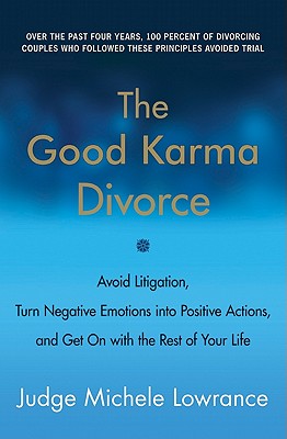 The Good Karma Divorce: Avoid Litigation, Turn Negative Emotions Into Positive Actions, and Get on with the Rest of Your Life - Michele Lowrance