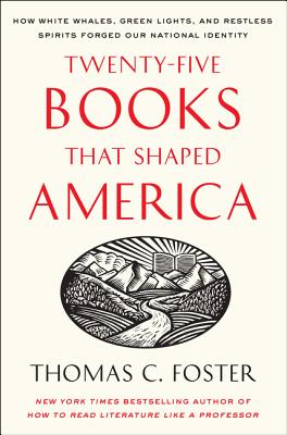 Twenty-Five Books That Shaped America: How White Whales, Green Lights, and Restless Spirits Forged Our National Identity - Thomas C. Foster