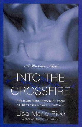 Into the Crossfire: A Protectors Novel: Navy Seal - Lisa Marie Rice