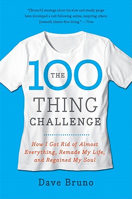 The 100 Thing Challenge: How I Got Rid of Almost Everything, Remade My Life, and Regained My Soul - Dave Bruno