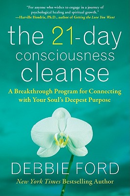 The 21-Day Consciousness Cleanse: A Breakthrough Program for Connecting with Your Soul's Deepest Purpose - Debbie Ford