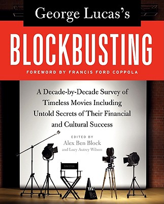 George Lucas's Blockbusting: A Decade-By-Decade Survey of Timeless Movies Including Untold Secrets of Their Financial and Cultural Success - Alex Ben Block