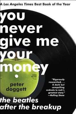 You Never Give Me Your Money: The Beatles After the Breakup - Peter Doggett