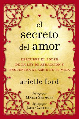 El Secreto del Amor: Descubre El Poder de la Ley de Atraccin Y Encuentra Al Amor de Tu Vida - Arielle Ford