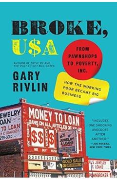 Broke, USA: From Pawnshops to Poverty, Inc.: How the Working Poor Became Big Business - Gary Rivlin