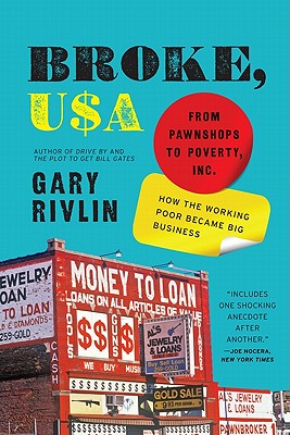 Broke, USA: From Pawnshops to Poverty, Inc.: How the Working Poor Became Big Business - Gary Rivlin