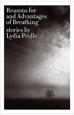 Coperta cărții 'Reasons for and Advantages of Breathing: Stories - Lydia Peelle'