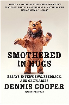 Smothered in Hugs: Essays, Interviews, Feedback, and Obituaries - Dennis Cooper