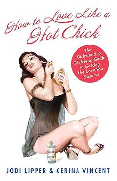 Coperta cărții 'How to Love Like a Hot Chick: The Girlfriend to Girlfriend Guide to Getting the Love You Deserve - Jodi Lipper'