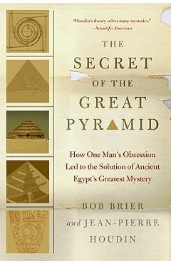 The Secret of the Great Pyramid: How One Man's Obsession Led to the Solution of Ancient Egypt's Greatest Mystery - Bob Brier