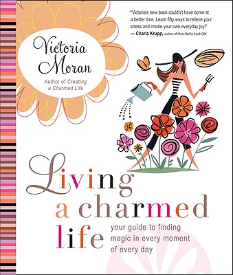 Living a Charmed Life: Your Guide to Finding Magic in Every Moment of Every Day - Victoria Moran