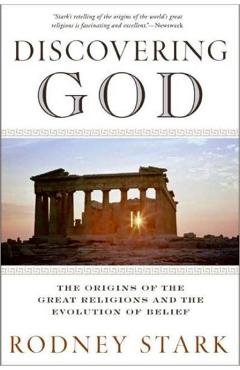 Discovering God: The Origins of the Great Religions and the Evolution of Belief - Rodney Stark