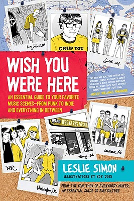 Wish You Were Here: An Essential Guide to Your Favorite Music Scenes--From Punk to Indie and Everything in Between - Leslie Simon