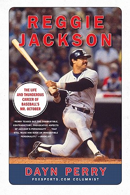 Reggie Jackson: The Life and Thunderous Career of Baseball's Mr. October - Dayn Perry