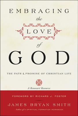 Embracing the Love of God: The Path and Promise of Christian Life - James B. Smith
