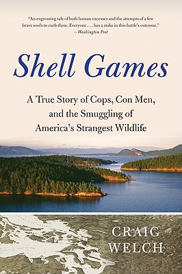 Shell Games: A True Story of Cops, Con Men, and the Smuggling of America's Strangest Wildlife - Craig Welch