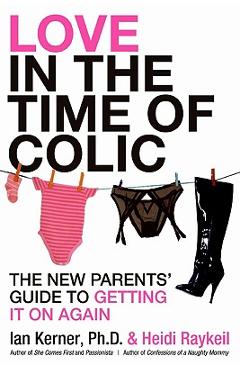 Coperta cărții 'Love in the Time of Colic: The New Parents' Guide to Getting It on Again - Ian Kerner'