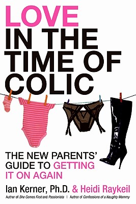 Love in the Time of Colic: The New Parents' Guide to Getting It on Again - Ian Kerner