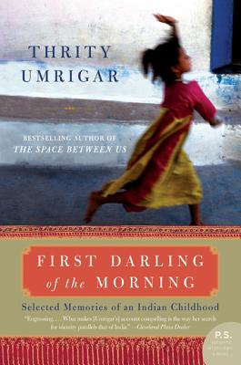 First Darling of the Morning: Selected Memories of an Indian Childhood - Thrity Umrigar