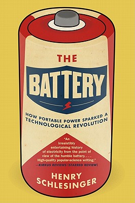 The Battery: How Portable Power Sparked a Technological Revolution - Henry Schlesinger