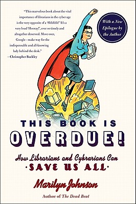This Book Is Overdue!: How Librarians and Cybrarians Can Save Us All - Marilyn Johnson