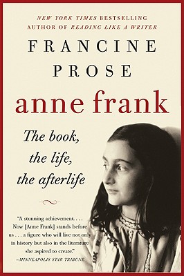 Anne Frank: The Book, the Life, the Afterlife - Francine Prose