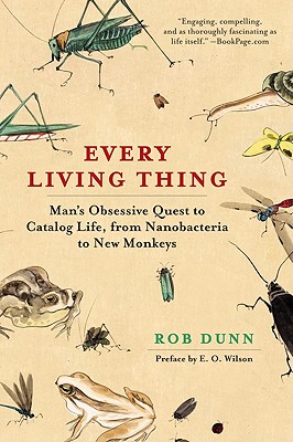 Every Living Thing: Man's Obsessive Quest to Catalog Life, from Nanobacteria to New Monkeys - Rob Dunn
