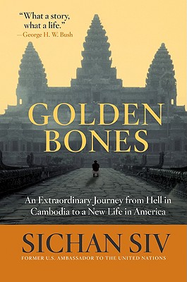 Golden Bones: An Extraordinary Journey from Hell in Cambodia to a New Life in America - Sichan Siv