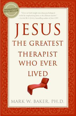 Jesus, the Greatest Therapist Who Ever Lived - Mark W. Baker