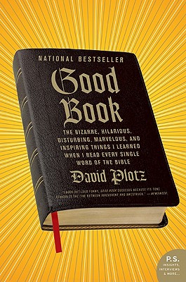 Good Book: The Bizarre, Hilarious, Disturbing, Marvelous, and Inspiring Things I Learned When I Read Every Single Word of the Bib - David Plotz