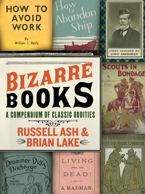 Bizarre Books: A Compendium of Classic Oddities - Russell Ash