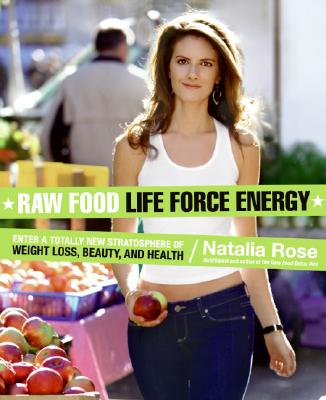 Raw Food Life Force Energy: Enter a Totally New Stratosphere of Weight Loss, Beauty, and Health - Natalia Rose
