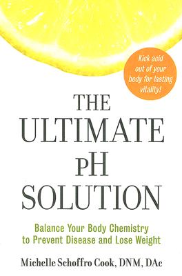 The Ultimate PH Solution: Balance Your Body Chemistry to Prevent Disease and Lose Weight - Michelle Schoffro Cook