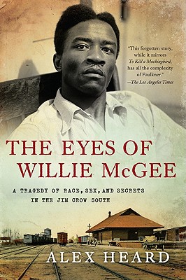 The Eyes of Willie McGee: A Tragedy of Race, Sex, and Secrets in the Jim Crow South - Alex Heard