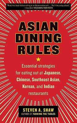 Asian Dining Rules: Essential Strategies for Eating Out at Japanese, Chinese, Southeast Asian, Korean, and Indian Restaurants - Steven A. Shaw