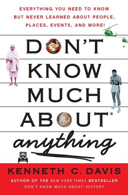 Don't Know Much About(r) Anything: Everything You Need to Know But Never Learned about People, Places, Events, and More! - Kenneth C. Davis