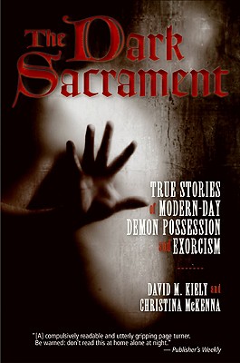 The Dark Sacrament: True Stories of Modern-Day Demon Possession and Exorcism - David Kiely