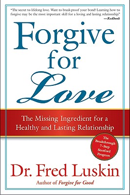 Forgive for Love: The Missing Ingredient for a Healthy and Lasting Relationship - Frederic Luskin