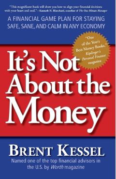 It's Not about the Money: A Financial Game Plan for Staying Safe, Sane, and Calm in Any Economy - Brent Kessel