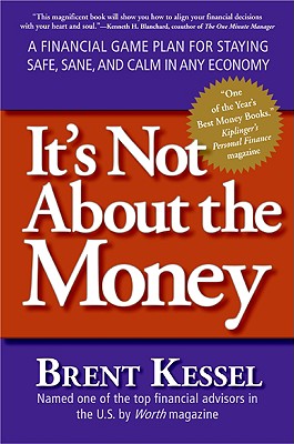 It's Not about the Money: A Financial Game Plan for Staying Safe, Sane, and Calm in Any Economy - Brent Kessel