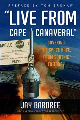Live from Cape Canaveral: Covering the Space Race, from Sputnik to Today - Jay Barbree