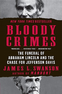 Bloody Crimes: The Funeral of Abraham Lincoln and the Chase for Jefferson Davis - James L. Swanson