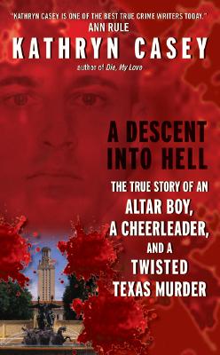 Coperta cărții 'A Descent Into Hell: The True Story of an Altar Boy, a Cheerleader, and a Twisted Texas Murder - Kathryn Casey'